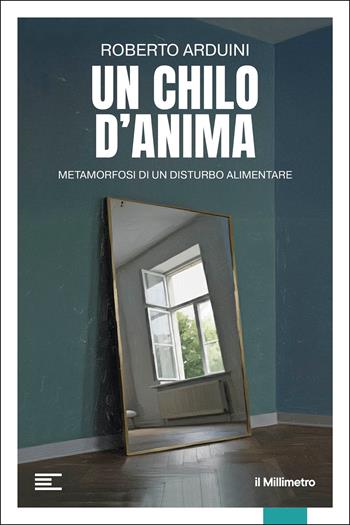 Un chilo d'anima. Metamorfosi di un disturbo alimentare - Roberto Arduini - Libro il Millimetro 2026, Reportage | Libraccio.it