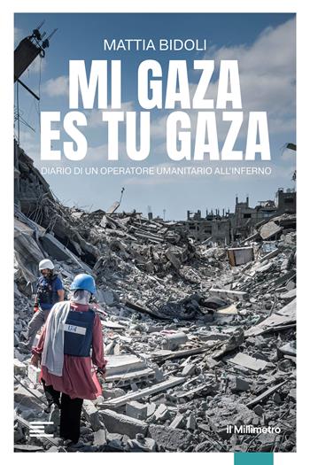 Mi Gaza es Tu Gaza. Diario di un operatore umanitario all'inferno - Mattia Bidoli - Libro il Millimetro 2026, Reportage | Libraccio.it