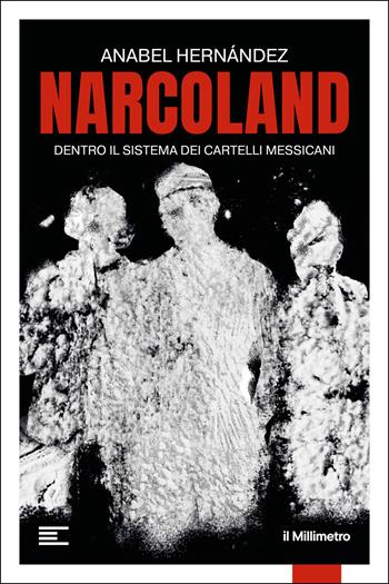 Narcoland. Dentro il sistema dei cartelli messicani - Anabel Hernández - Libro il Millimetro 2026, Inchieste | Libraccio.it