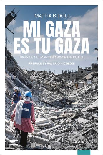 Mi Gaza es Tu Gaza. Diary of a humanitarian worker in hell - Mattia Bidoli - Libro il Millimetro 2026, Reportage | Libraccio.it