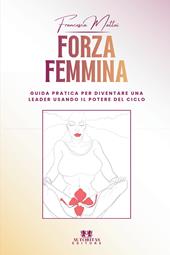 Forza femmina. Guida pratica per diventare una leader usando il potere del ciclo