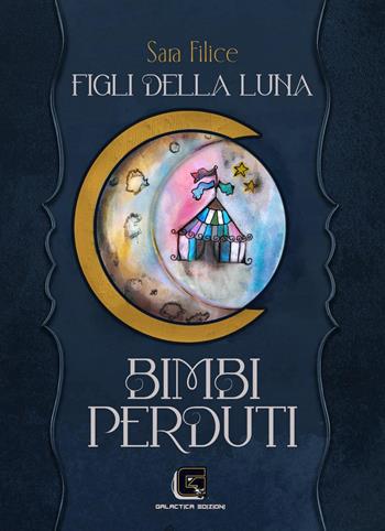 Bimbi perduti. Figli della Luna - Sara Filice - Libro Galactica Edizioni 2024 | Libraccio.it