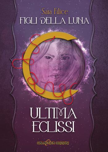 Ultima eclissi. Figli della luna. Ediz. illustrata - Sara Filice - Libro Galactica Edizioni 2025 | Libraccio.it