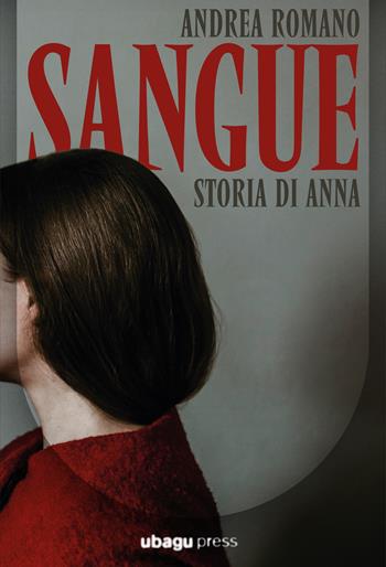 Sangue. Storia di Anna - Andrea Romano - Libro Ubagu Press 2025 | Libraccio.it