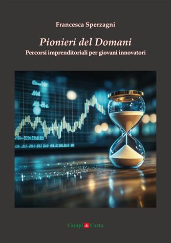Pionieri del domani. Percorsi imprenditoriali per giovani innovatori - Francesca Sperzagni - Libro Campi di Carta 2025 | Libraccio.it
