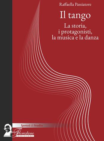 Il tango. La storia, i protagonisti, la musica e la danza - Raffaella Passiatore - Libro Florestano Edizioni 2025, Ipotesi di studio | Libraccio.it