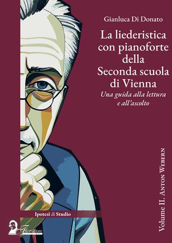 La liederistica con pianoforte della seconda scuola di Vienna. Una guida alla lettura e all'ascolto. Vol. 2: Anton Webern - Gianluca Di Donato - Libro Florestano Edizioni 2025, Ipotesi di studio | Libraccio.it