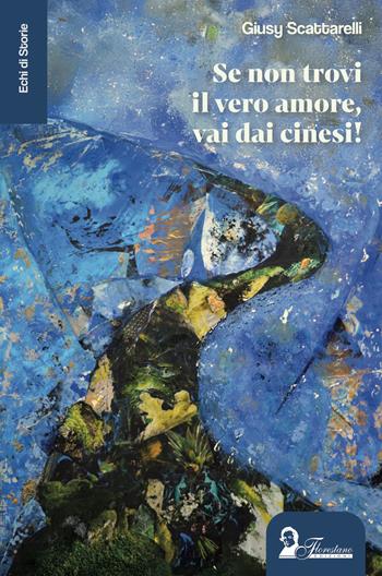 Se non trovi il vero amore, vai dai cinesi! - Giusy Scattarelli - Libro Florestano Edizioni 2026, Echi di storie | Libraccio.it