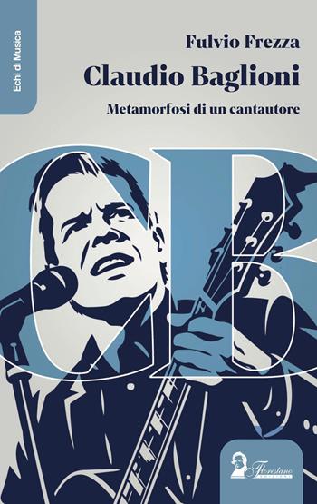 Claudio Baglioni. Metamorfosi di un cantautore - Fulvio Frezza - Libro Florestano Edizioni 2026, Echi di musica | Libraccio.it