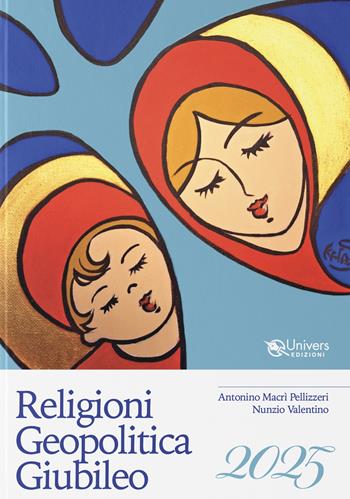 Religioni Geopolitica Giubileo 2025 - Antonino Macrì Pellizzeri, Nunzio Valentino - Libro Univers 2025 | Libraccio.it