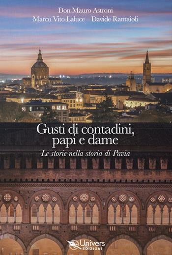 Gusti di contadini, papi e dame. Le storie nella storia di Pavia - Mauro Astroni, Davide Ramaioli, Marco Vito Laluce - Libro Univers 2025 | Libraccio.it