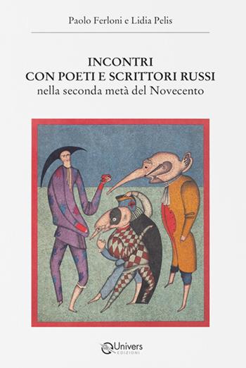 Incontri con poeti e scrittori russi. Nella seconda metà del Novecento - Paolo Ferloni, Lidia Pellis - Libro Univers 2025 | Libraccio.it