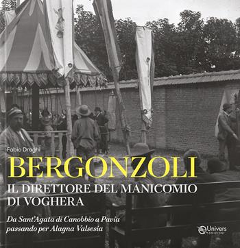 Bergonzoli. Il direttore del manicomio di Voghera. Da Sant'Agata di Canobbio a Pavia passando per Alegna Valsesia - Fabio Draghi - Libro Univers 2026 | Libraccio.it