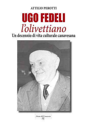 Ugo Fedeli l'olivettiano. Un decennio di vita culturale canavesana - Attilio Perotti - Libro Atene del Canavese 2025 | Libraccio.it
