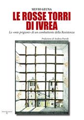 Le rosse torri di Ivrea. Le «mie prigioni» di un combattente della Resistenza