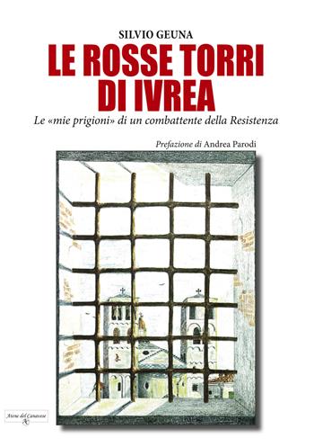 Le rosse torri di Ivrea. Le «mie prigioni» di un combattente della Resistenza - Silvio Geuna - Libro Atene del Canavese 2025 | Libraccio.it