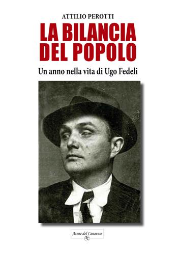 La bilancia del popolo. Un anno nella vita di Ugo Fedeli. Nuova ediz. - Attilio Perotti - Libro Atene del Canavese 2025 | Libraccio.it
