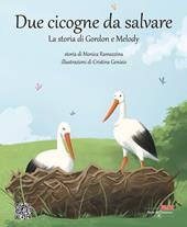 Due cicogne da salvare. La storia di Gordon e Melody. Ediz. illustrata