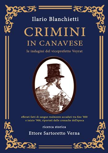 Crimini in Canavese. Le indagini del viceprefetto Veyrat - Ilario Blanchietti, Ettore Sartoretto Verna - Libro Atene del Canavese 2025, Spigolature canavesane | Libraccio.it