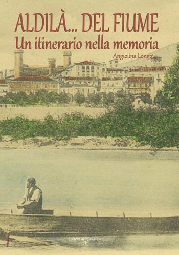 Aldilà del fiume. Un itinerario della memoria - Angiolina Longo - Libro Atene del Canavese 2025 | Libraccio.it