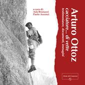 Arturo Ottoz, cacciatore... di vette. Testimonianze, documenti, immagini. Ediz. illustrata