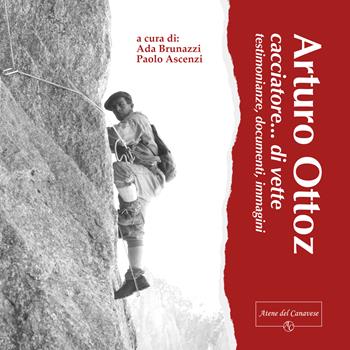 Arturo Ottoz, cacciatore... di vette. Testimonianze, documenti, immagini. Ediz. illustrata  - Libro Atene del Canavese 2026 | Libraccio.it