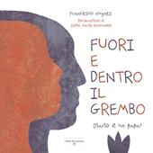 Fuori e dentro il grembo. Diario di un papà. Ediz. illustrata