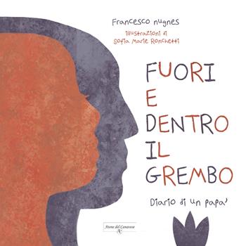 Fuori e dentro il grembo. Diario di un papà. Ediz. illustrata - Francesco Nugnes - Libro Atene del Canavese 2025 | Libraccio.it