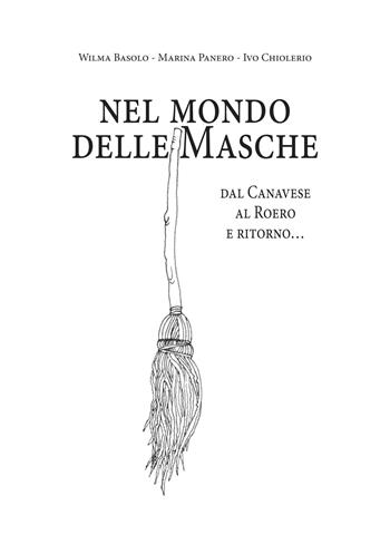 Nel mondo delle masche. Dal Canavese al Roero e ritorno... - Wilma Basolo, Marina Panero, Ivo Chiolerio - Libro Atene del Canavese 2026 | Libraccio.it