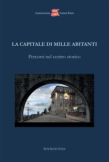 La capitale di mille abitanti. Percorsi nel centro storico - Laura Rossi, Gino Zani - Libro Bookstones 2025 | Libraccio.it