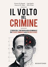 Il volto del crimine. Storia dell'antropologia criminale da Cesare Lombroso alle neuroscienze. Ediz. illustrata