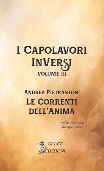 Le correnti dell'anima. I Capolavori InVersi. Vol. 3 - Andrea Pietrantoni - Libro Grace Edizioni 2024 | Libraccio.it