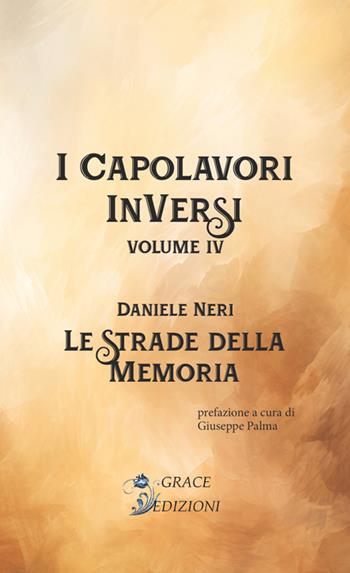 Le strade della memoria. I Capolavori InVersi. Vol. 4 - Daniele Neri - Libro Grace Edizioni 2024 | Libraccio.it