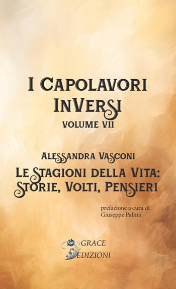 Le stagioni della vita. I Capolavori InVersi. Vol. 7 - Alessandra Vasconi - Libro Grace Edizioni 2024 | Libraccio.it