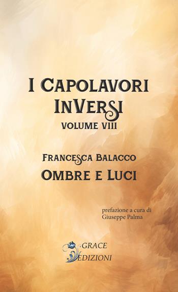 Ombre e luci. I Capolavori InVersi. Vol. 8 - Francesca Balacco - Libro Grace Edizioni 2024 | Libraccio.it