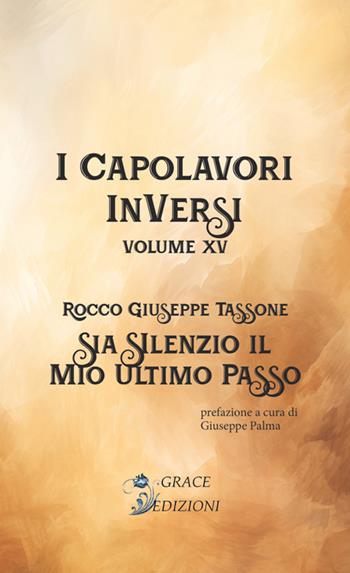Sia silenzio il mio ultimo passo. I Capolavori InVersi. Vol. 15 - Rocco Giuseppe Tassone - Libro Grace Edizioni 2024 | Libraccio.it