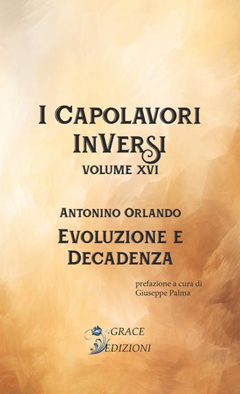 Evoluzione e decadenza. I Capolavori InVersi. Vol. 16 - Antonino Orlando - Libro Grace Edizioni 2024 | Libraccio.it