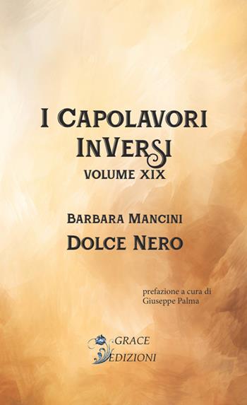 Dolce nero. I Capolavori InVersi. Vol. 19 - Barbara Mancini - Libro Grace Edizioni 2024 | Libraccio.it