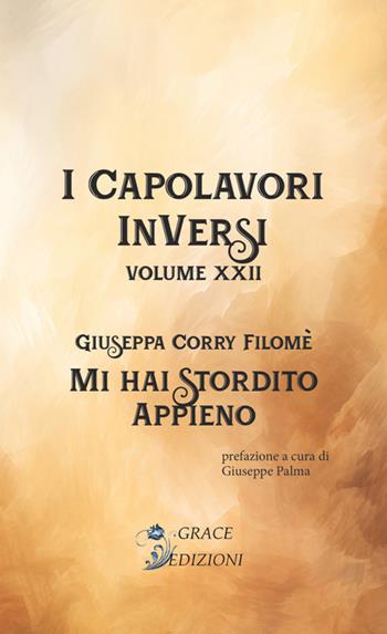 Mi hai stordito appieno. I Capolavori InVersi. Vol. 22 - Giuseppa Corry Filomé - Libro Grace Edizioni 2024 | Libraccio.it