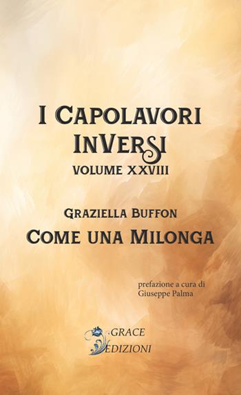 Come una milonga. I Capolavori InVersi. Vol. 28 - Graziella Buffon - Libro Grace Edizioni 2024 | Libraccio.it