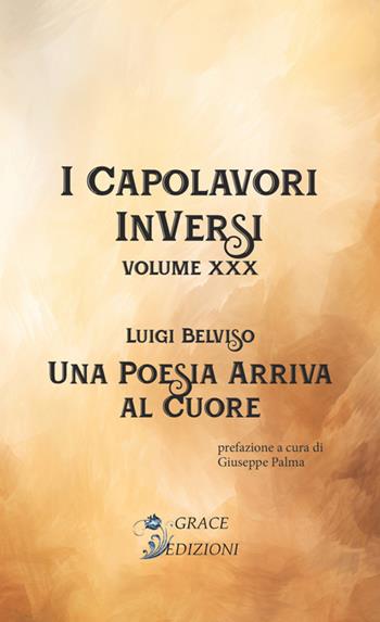 Una poesia arriva al cuore. I Capolavori InVersi. Vol. 30 - Luigi Belviso - Libro Grace Edizioni 2024 | Libraccio.it