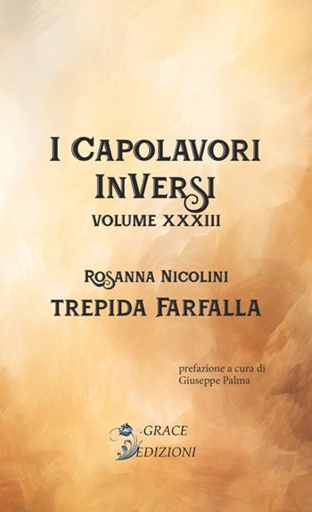 Trepida farfalla. I Capolavori InVersi. Vol. 33 - Rosanna Nicolini - Libro Grace Edizioni 2024 | Libraccio.it