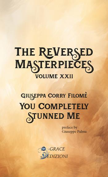 You completely stunned me. The reversed masterpieces. Vol. 22 - Giuseppa Corry Filomé - Libro Grace Edizioni 2025 | Libraccio.it