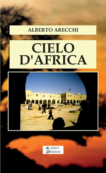 Cielo d'Africa - Alberto Arecchi - Libro Grace Edizioni 2025 | Libraccio.it