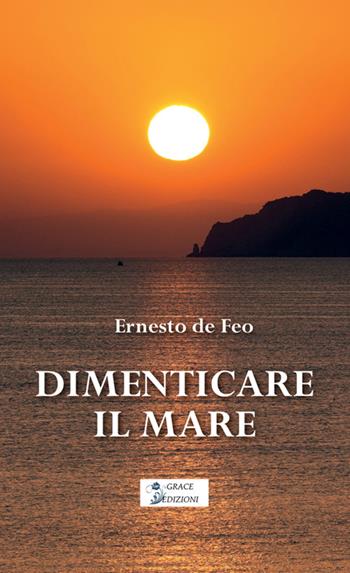 Dimenticare il mare - Ernesto De Feo - Libro Grace Edizioni 2025 | Libraccio.it