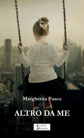Altro da me - Margherita Fusco - Libro Grace Edizioni 2026 | Libraccio.it