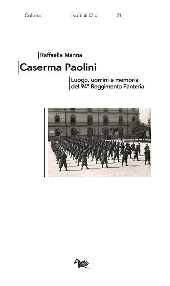 Caserma Paolini. Luogo, uomini e memoria del 94° Reggimento Fanteria - Raffaella Manna - Libro Aras Edizioni 2026, I volti di Clio | Libraccio.it