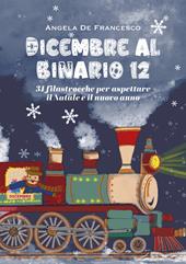Dicembre al binario 12. 31 filastrocche per aspettare il Natale e il nuovo anno. Ediz. illustrata