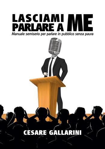 Lasciami parlare a me. Manuale semiserio per parlare in pubblico senza paura - Cesare Gallarini - Libro Ikonos 2026 | Libraccio.it