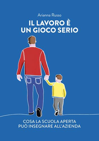 Il lavoro è un gioco serio. Cosa la scuola aperta può insegnare all'azienda - Arianna Russo - Libro Ikonos 2025 | Libraccio.it